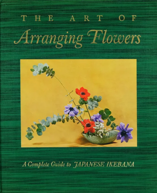 The Art of Arranging Flowers : a Complete Guide to Japanese Ikebana